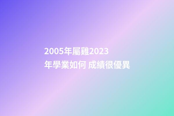 2005年屬雞2023年學業如何 成績很優異